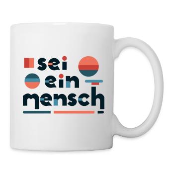 Sei ein Mensch! Sei menschlich! - Tasse - Weiß - Rechts