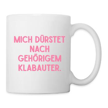 Mir dürstet es nach gehörigem Klabauter. - Tasse - Weiß - Rechts
