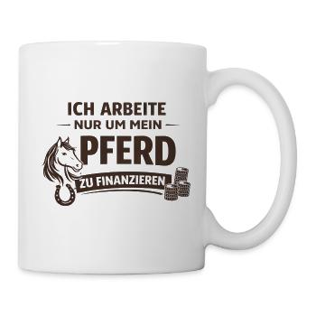 Ich arbeite nur um mein Pferd zu finanzieren - Tasse - Weiß - Rechts
