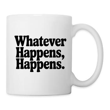 Was auch immer passiert, passiert - Tasse - Weiß - Rechts