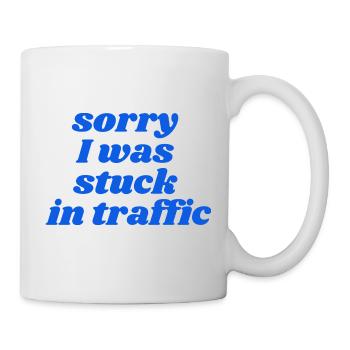 sorry I was stuck in traffic - Tasse - Weiß - Rechts