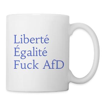 Liberté Égalité Fuck AfD - Tasse - Weiß - Rechts