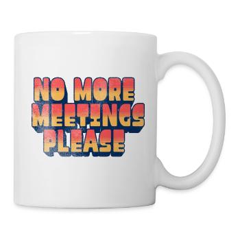 Lustiger Büro-Humor – bitte keine weiteren Meetings - Tasse - Weiß - Rechts