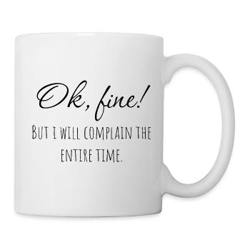 Ok, fine! But i will complain the entire time. - Tasse - Weiß - Rechts