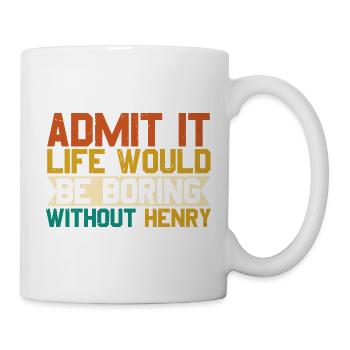 Gib es zu, das Leben ohne Henry wäre langweilig, Henry - Tasse - Weiß - Rechts