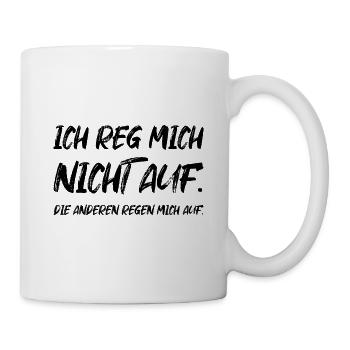 Ich Reg Mich Nicht Auf Die Anderen - Tasse - Weiß - Rechts