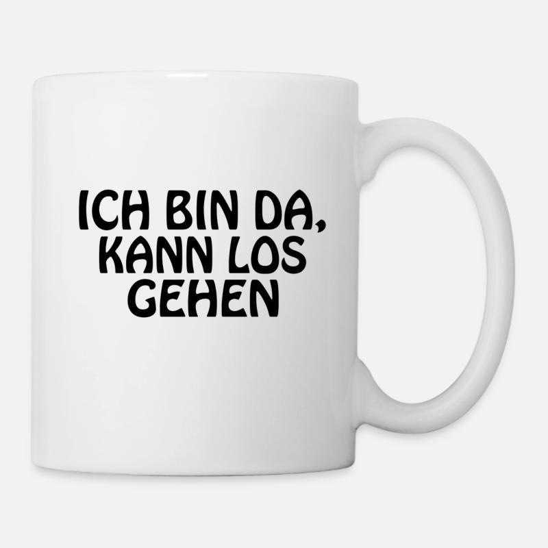 ICH BIN DA; KANN LOS GEHEN - Tasse - Weiß