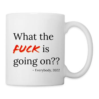 WTF is going?? - Quote from everyone 2022 - Mug - white - Right