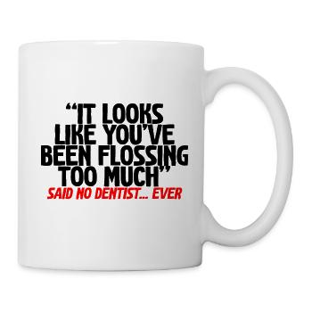 You've Been Flossing Too Much - Said No Dentist - Mug - white - Right