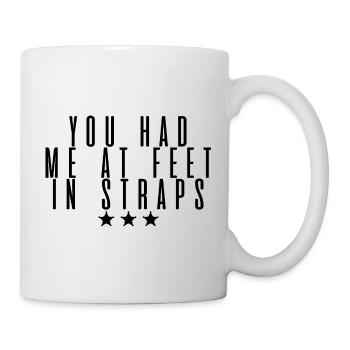 You Had Me At Feet In Straps 4 - Tasse - Weiß - Rechts