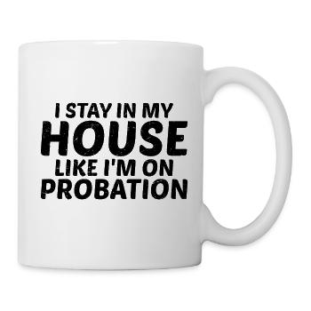 I Stay In My House Like I'm On Probation 3 - Mug - white - Right