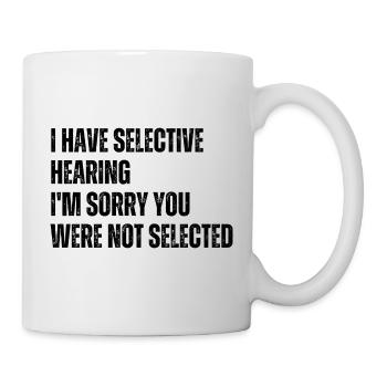 i have selective hearing i'm sorry you were not - Mug - white - Right