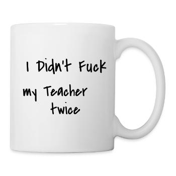 I didn't fuck my teacher twice - Mug - white - Right