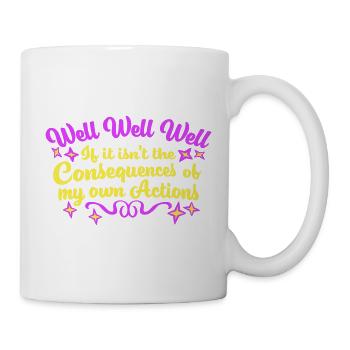 Well Well If Consequences My Own Actions Sarcasm - Mug - white - Right