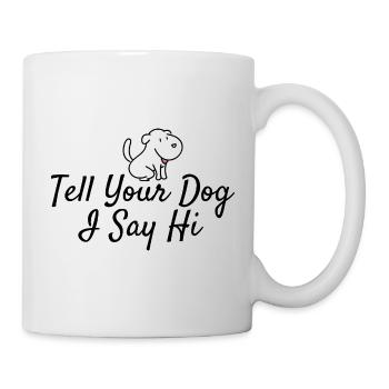 Hundeliebhaber Gruß: Tell Your Dog I Say Hi - Tasse - Weiß - Rechts