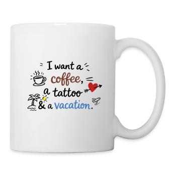 I Want a Coffee, a Tattoo and a Vacation - Mug - white - Right