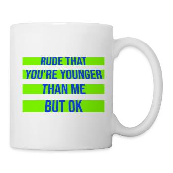 Rude that you're younger than me but ok Birthday - Mug - white - Right