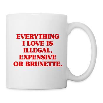 Everything I Love Is Illegal Expensive Or Brunette - Mug - white - Right