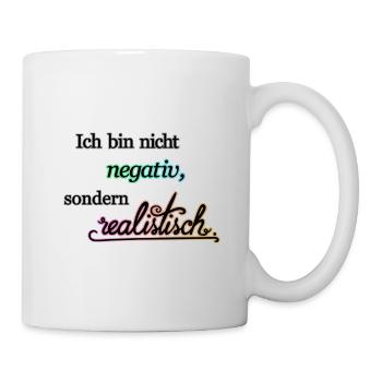Ich bin nicht negativ, sondern realistisch. - Tasse - Weiß - Rechts