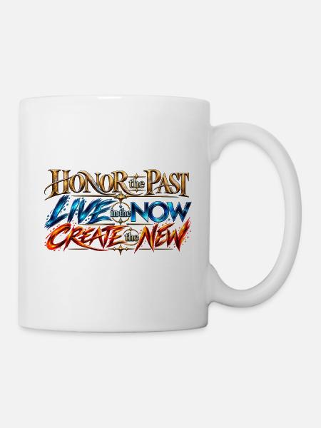 Honor the Past, Live in the Now, Create the New. - Tasse - Weiß