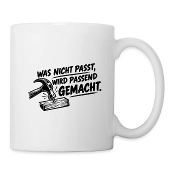 Was nicht passt, wird passend gemacht.  - Tasse - Weiß - Rechts