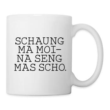 Schaugn ma moi- na seng mas scho. - Tasse - Weiß - Rechts