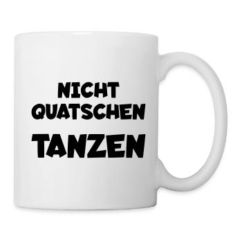 Nicht quatschen - tanzen - Tasse - Weiß - Rechts