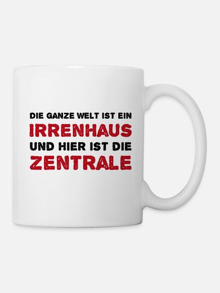 Die ganze Welt ist ein Irrenhaus - Tasse - Weiß