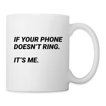 If your phone does not ring. It's me. Funny quote - Mug - white - Right