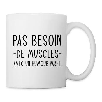 Pas besoin de muscles avec un humour pareil - Mug blanc - blanc - Droite