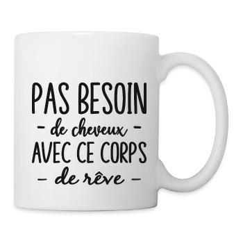 Humour Pas Besoin De Cheveux Avec Ce Corps De Rêve - Mug blanc - blanc - Droite