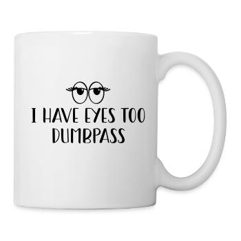 i have eyes too, dumbass :) - Tasse - Weiß - Rechts
