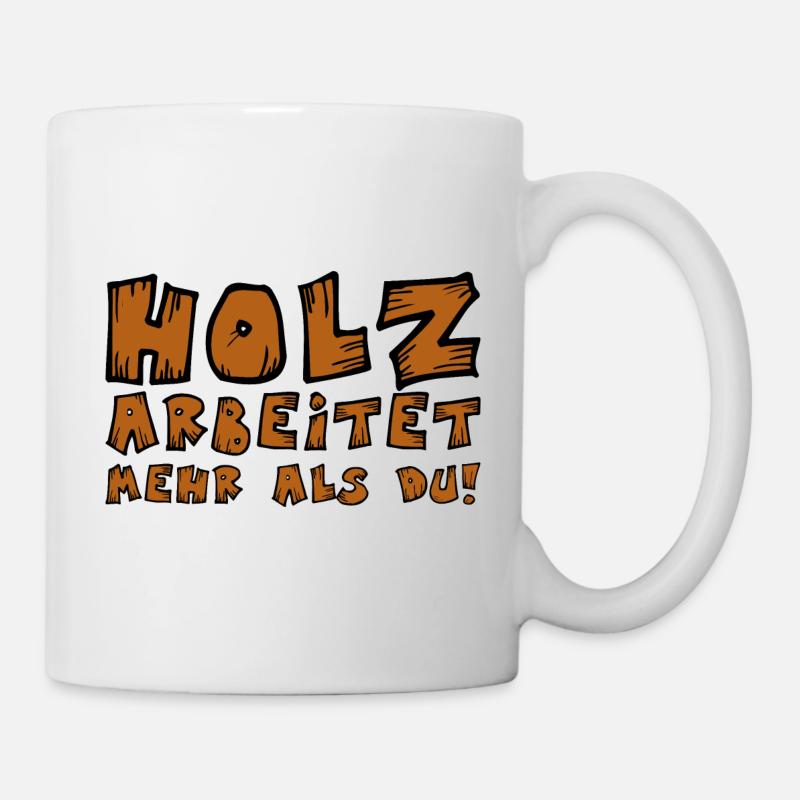 Holz arbeitet mehr als Du Handwerker Schreiner - Tasse - Weiß
