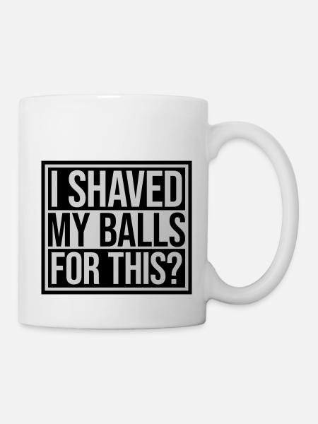 I shaved my balls - Tasse - Weiß