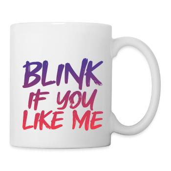 Blink If You Like Me 4 - Tasse - Weiß - Rechts