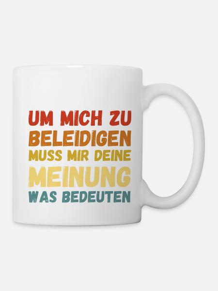 Um Mich Zu Beleidigen Deine Meinung Was Bedeuten - Tasse - Weiß