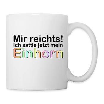 mir reichts - ich sattle jetzt mein Einhorn - Tasse - Weiß - Rechts