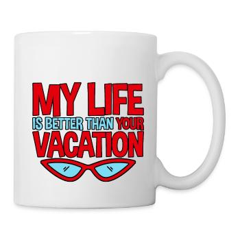 My Life Is Better Than Your Vacation 4 - Tasse - Weiß - Rechts