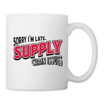 Sorry I'm Late. Supply Chain Issues - Tasse - Weiß - Rechts
