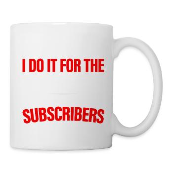 I Do It For The Subscribers 4 - Tasse - Weiß - Rechts