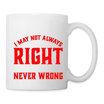 I May Not Always Be Right But I'm Never Wrong 33 - Tasse - Weiß - Rechts