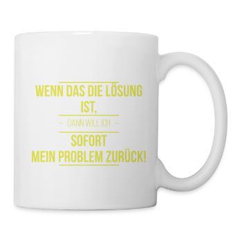 Wenn das die Lösung ist - Sprüche - Tasse - Weiß - Rechts
