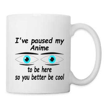 I've paused my Anime to be here - Tasse - Weiß - Rechts