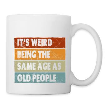 Es ist seltsam, im gleichen Alter wie alte Menschen zu sein - Tasse - Weiß - Rechts