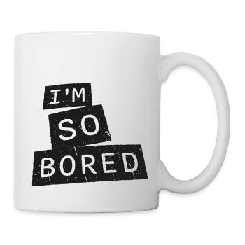 I'm So Bored Ich bin so gelangweilt Langeweile - Tasse - Weiß - Rechts