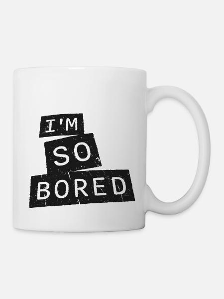 I'm So Bored Ich bin so gelangweilt Langeweile - Tasse - Weiß