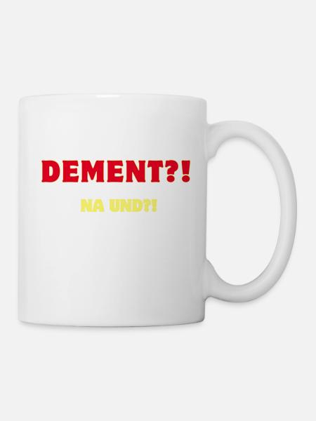 Dement?! Na und?! - Tasse - Weiß
