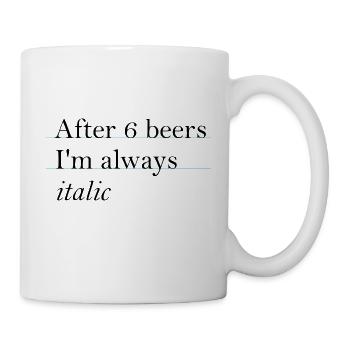 After 6 beers I'm always italic - ich bin schräg - Tasse - Weiß - Rechts