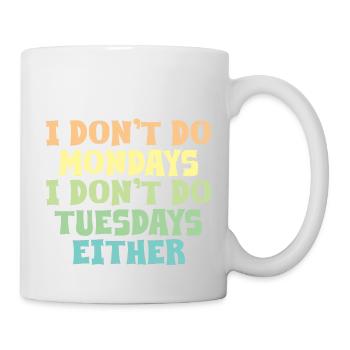 I Don't Do Mondays I Don't Do Tuesdays Either - Mug - white - Right