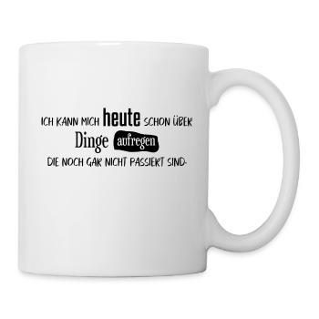 Ich kann mich heute schon über Dinge aufregen .... - Tasse - Weiß - Rechts